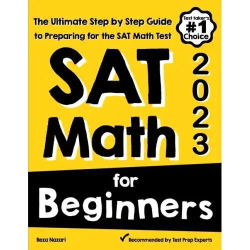 SAT Math for Beginners: The Ultimate Step by Step Guide to Preparing for the SAT Math Test