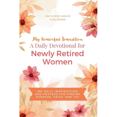 My Graceful Transition (A Daily Devotional for Newly Retired Women A Daily Devotional for Newly Retired Women): 365 Daily Inspirations and Prayers for