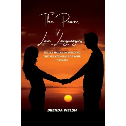 The Power of the Love Languages: Simple Hacks To Building The Relationship Of Your Dreams