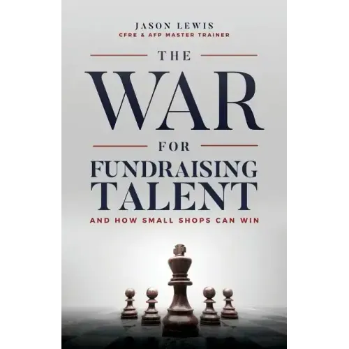 The War for Fundraising Talent: And How Small Shops Can Win