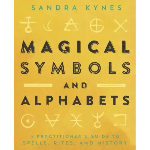Magical Symbols and Alphabets: A Practitioner's Guide to Spells, Rites, and History