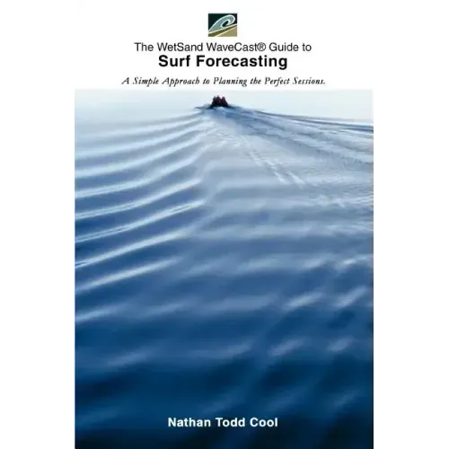 Wetsand Wavecast (R) Guide to Surf Forecasting: A Simple Approach to Planning the Perfect Sessions.