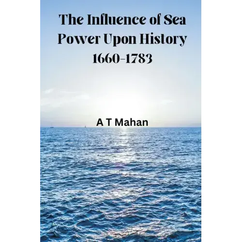 The Influence of Sea Power Upon History, 1660-1783