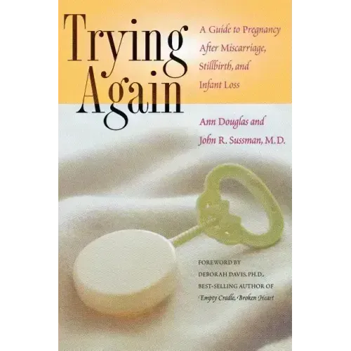 Trying Again: A Guide to Pregnancy After Miscarriage, Stillbirth, and Infant Loss