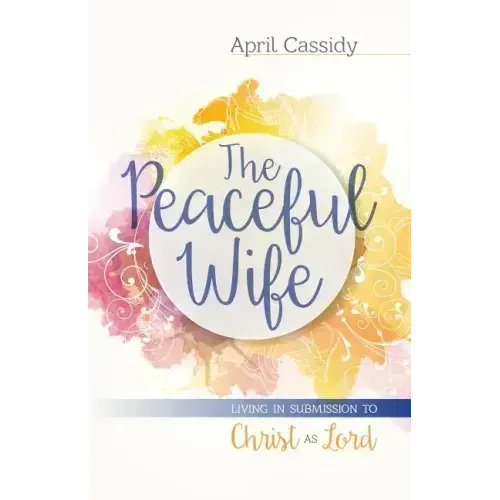 The Peaceful Wife: Living in Submission to Christ as Lord