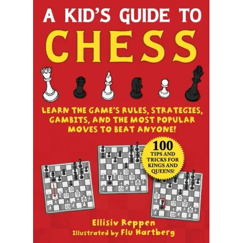 Kid's Guide to Chess: Learn the Game's Rules, Strategies, Gambits, and the Most Popular Moves to Beat Anyone!--100 Tips and Tricks for Kings and Queen
