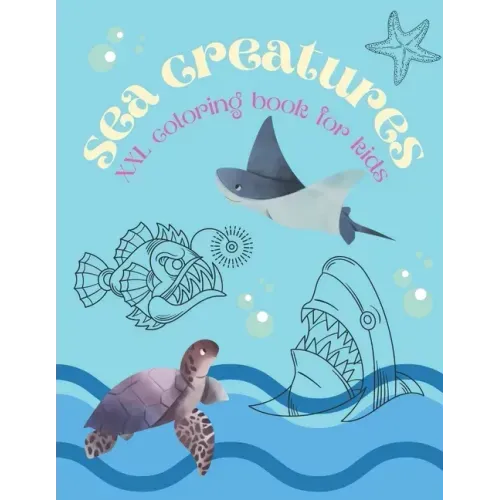 Sea Creatures XXL Coloring Book For Kids: Colouring Book with Ocean Animals - turtles, crabs, fish, dolphins, sharks, seals and more - For Children -