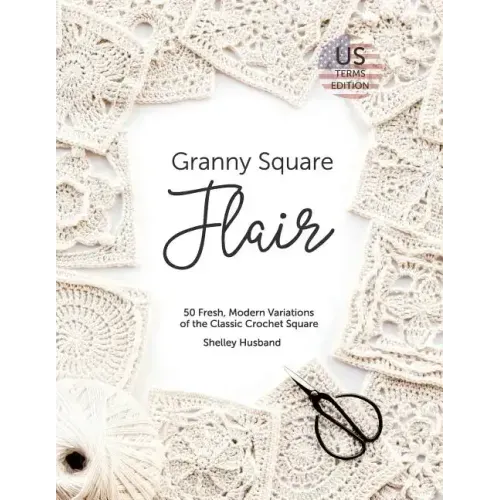 Granny Square Flair US Terms Edition: 50 Fresh, Modern Variations of the Classic Crochet Square