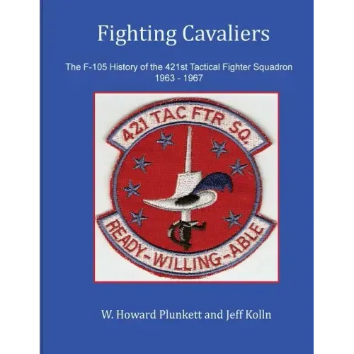 Fighting Cavaliers: The F-105 History of the 421st Tactical Fighter Squadron 1963 - 1967