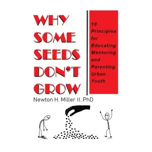 Why Some Seeds Don't Grow: 10 Principles for Educating Mentoring and Parenting Urban Youth