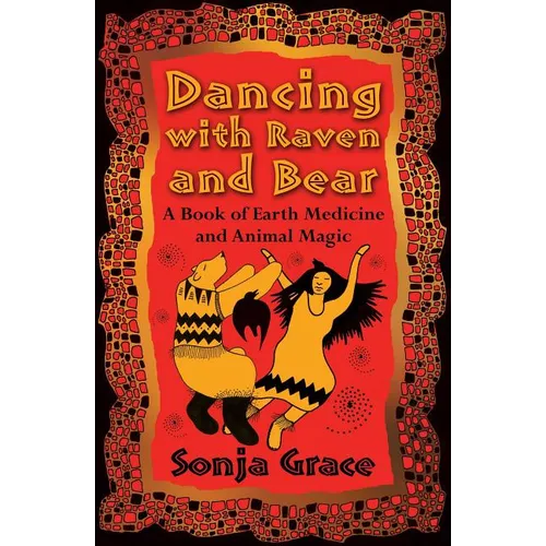 Dancing with Raven and Bear: A Book of Earth Medicine and Animal Magic