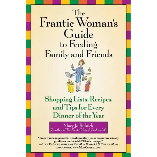 The Frantic Woman's Guide to Feeding Family and Friends: Shopping Lists, Recipes, and Tips for Every Dinner of the Year