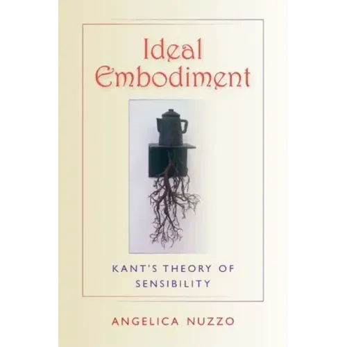 Ideal Embodiment: Kant's Theory of Sensibility