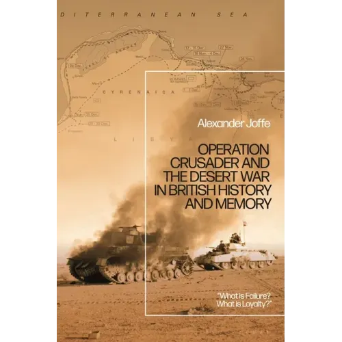Operation Crusader and the Desert War in British History and Memory: "What Is Failure? What Is Loyalty?"