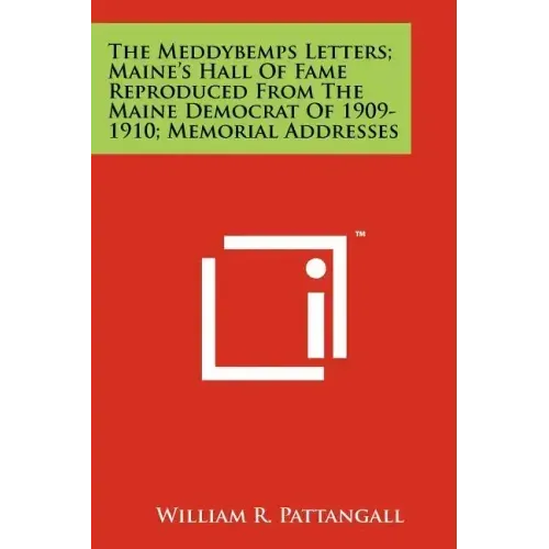 The Meddybemps Letters; Maine's Hall Of Fame Reproduced From The Maine Democrat Of 1909-1910; Memorial Addresses