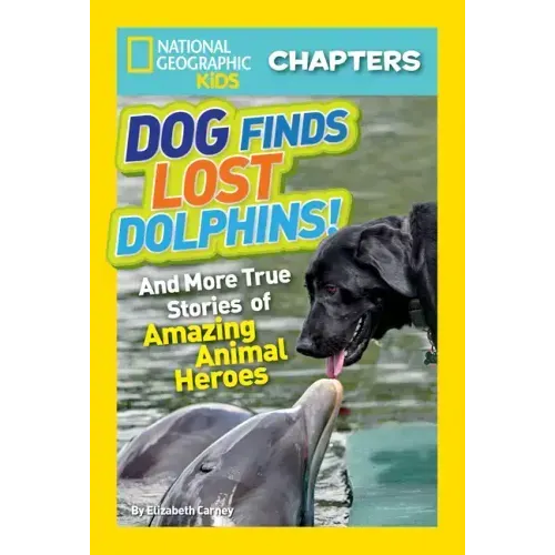 Dog Finds Lost Dolphins!: And More True Stories of Amazing Animal Heroes
