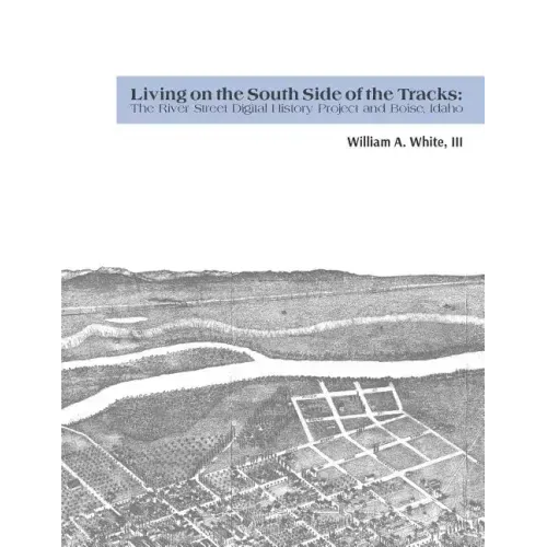 Living on the South Side of the Tracks: The River Street Digital History Project and Boise, Idaho