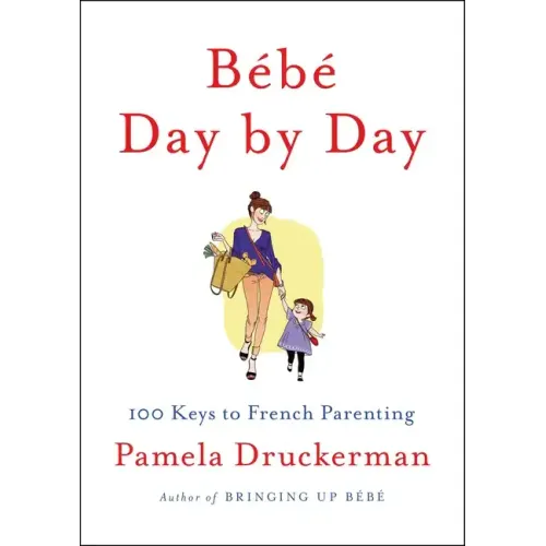 Bébé Day by Day: 100 Keys to French Parenting
