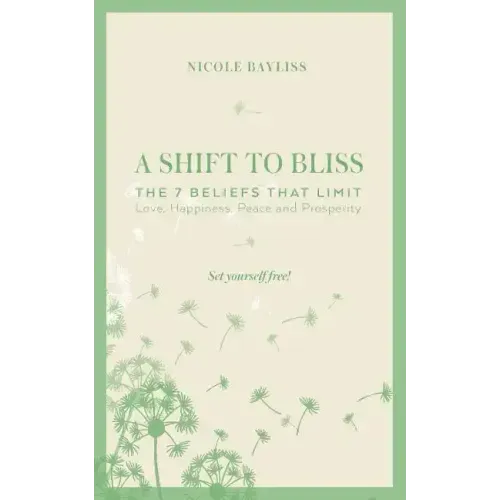 A Shift to Bliss: The Seven Beliefs That Limit Love, Happiness, Peace and Prosperity