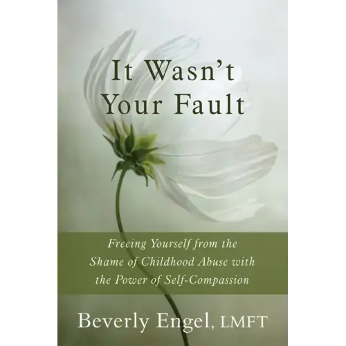 It Wasn't Your Fault: Freeing Yourself from the Shame of Childhood Abuse with the Power of Self-Compassion