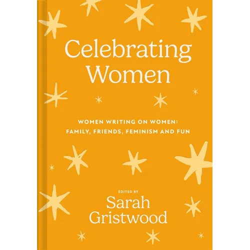 Celebrating Women: Women Writing on Women: Family, Friends, Feminism and Fun