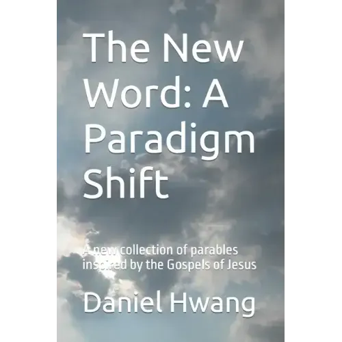 The New Word: A Paradigm Shift: A new collection of parables inspired by the Gospels of Jesus