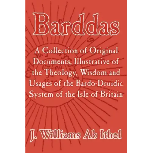 Barddas; A Collection of Original Documents, Illustrative of the Theology, Wisdom, and Usages of the Bardo-Druidic System of the of Britain