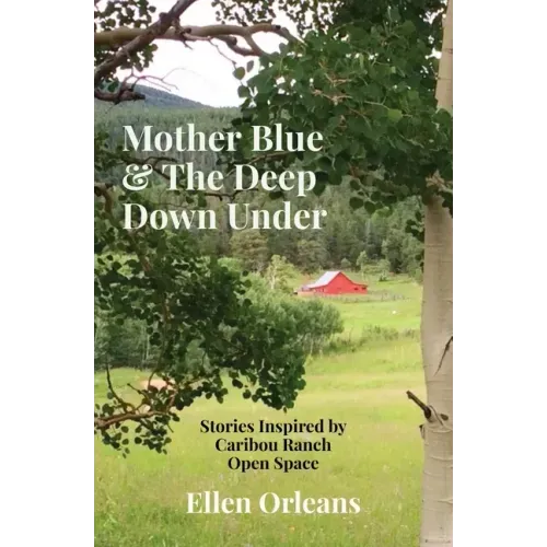 Mother Blue & The Deep Down Under: Stories Inspired by Caribou Ranch Open Space
