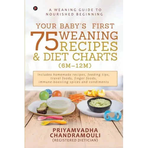 Your Baby's First 75 Weaning recipes and Diet Charts (6M-12M): A weaning guide to nourished beginning