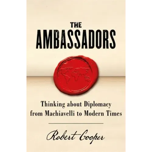 The Ambassadors: Thinking about Diplomacy from Machiavelli to Modern Times