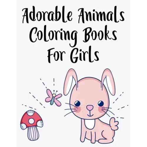 Adorable Animals Coloring Books For Girls: Charming Coloring Pages With Large Print Illustrations, Cute Animal Designs To Color