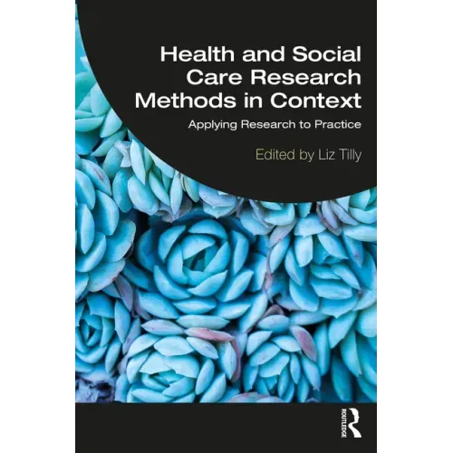 Health and Social Care Research Methods in Context: Applying Research to Practice