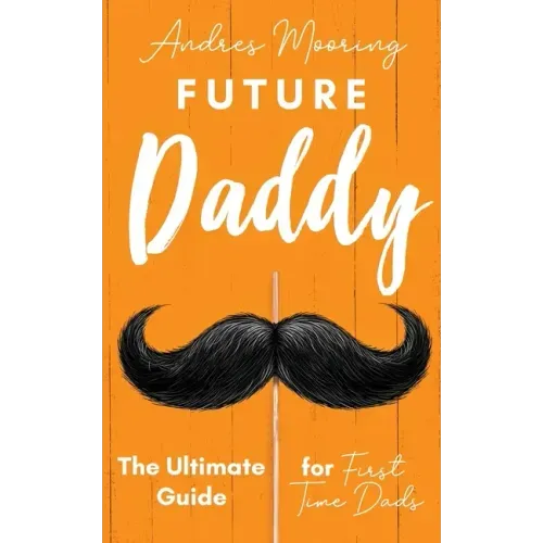 Future Daddy the Ultimate Guide for First Time Dads