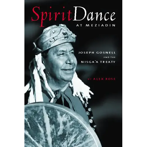 Spirit Dance at Meziadin: Chief Joseph Gosnell and the Nisga'a Treaty
