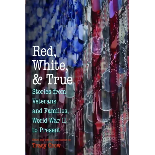 Red, White, and True: Stories from Veterans and Families, World War II to Present