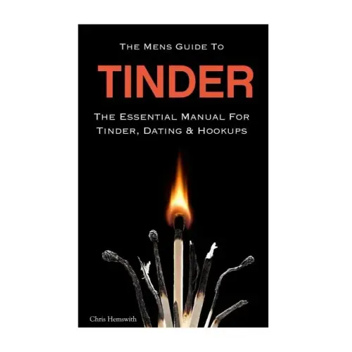 The Mens Guide To Tinder: The Essential Manual For Tinder, Dating & Hookups