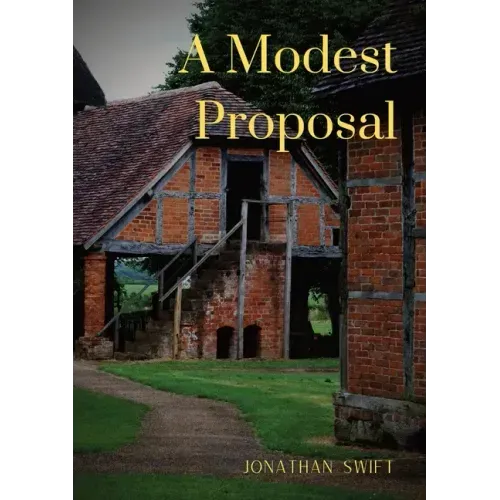 A Modest Proposal: For preventing the children of poor people in Ireland, from being a burden on their parents or country, and for making