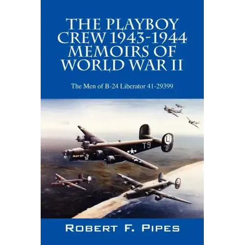 The Playboy Crew 1943-1944: Memoirs of World War II: The Men of B-24 Liberator 41-29399