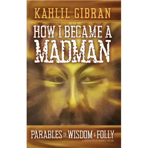 How I Became a Madman: Parables of Folly and Wisdom