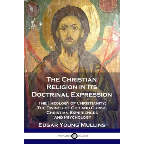 The Christian Religion in Its Doctrinal Expression: The Theology of Christianity; The Divinity of God and Christ, Christian Experiences and Psychology