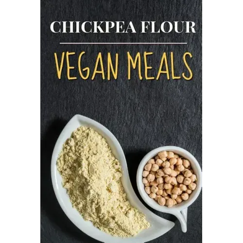 Vegan: Chickpea Flour Vegan Meals-High Protein Cookbook