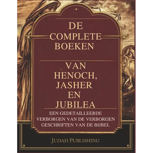 De Complete Boeken van Henoch, Jasher en Jubilea: Een gedetailleerde verzameling van de verborgen geschriften van de Bijbel