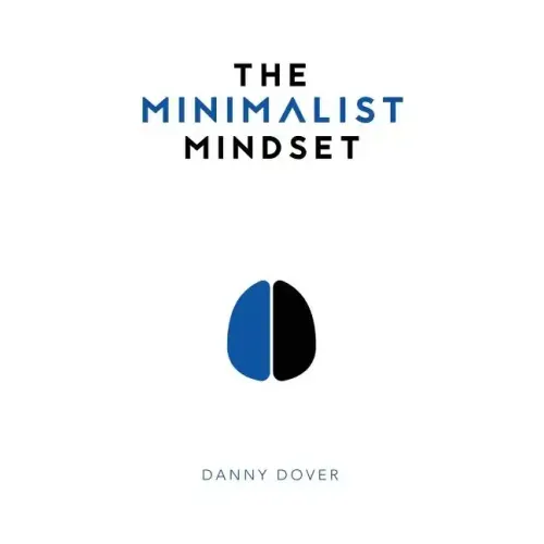 The Minimalist Mindset: The Practical Path to Making Your Passions a Priority and to Retaking Your Freedom