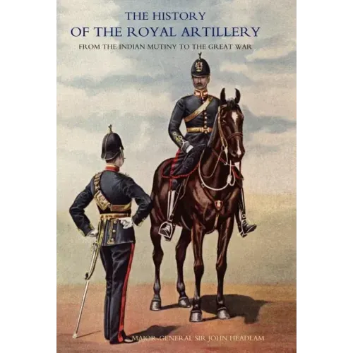 History of the Royal Artillery from the Indian Mutiny to the Great War: Volume III Campaigns 1860-1914