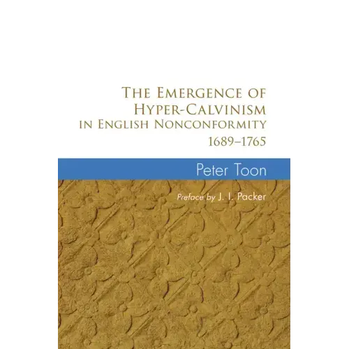 The Emergence of Hyper-Calvinism in English Nonconformity 1689-1765