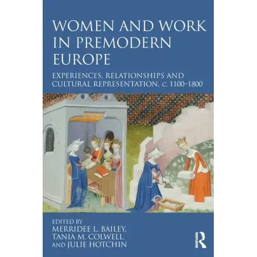 Women and Work in Premodern Europe: Experiences, Relationships and Cultural Representation, C. 1100-1800