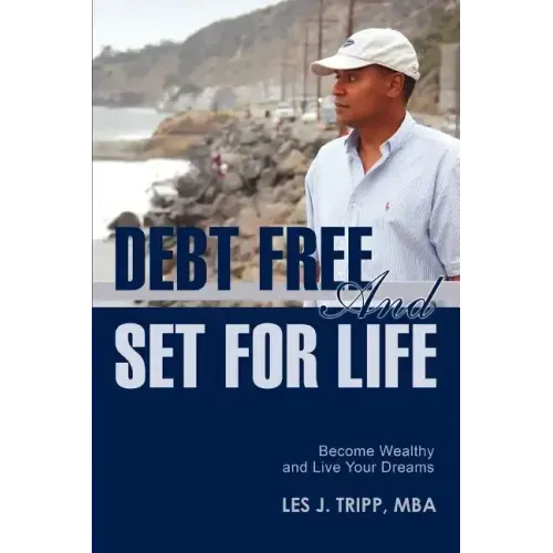 Debt Free and Set for Life: Become Wealthy and Live Your Dreams