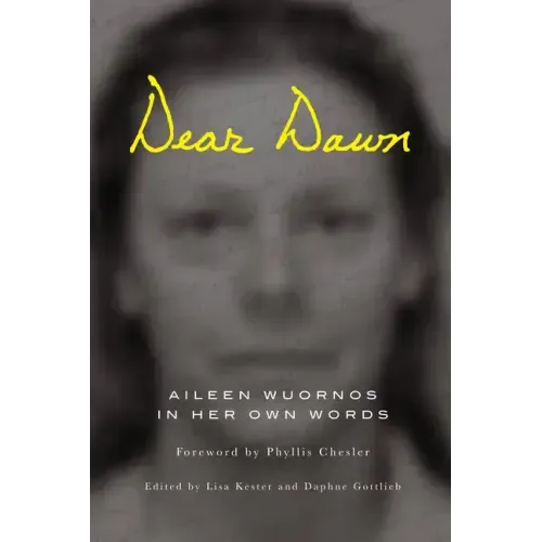 Dear Dawn: Aileen Wuornos in Her Own Words, 1991-2002