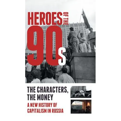 Heroes of the '90s: People and Money. The Modern History of Russian Capitalism