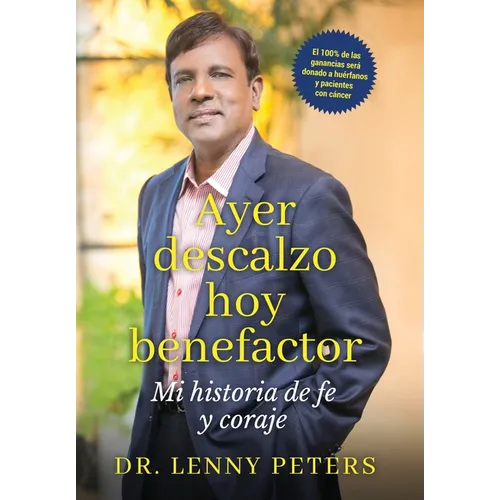 Ayer descalzo, hoy benefactor: Mi historia de fe y coraje